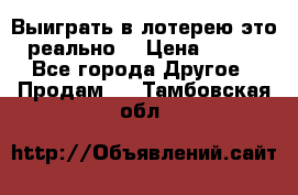 Выиграть в лотерею-это реально! › Цена ­ 500 - Все города Другое » Продам   . Тамбовская обл.